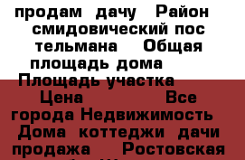 продам  дачу › Район ­ смидовический пос тельмана  › Общая площадь дома ­ 32 › Площадь участка ­ 10 › Цена ­ 400 000 - Все города Недвижимость » Дома, коттеджи, дачи продажа   . Ростовская обл.,Шахты г.